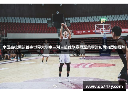 中国高校男篮首夺世界大学生三对三篮球联赛冠军荣耀时刻再创历史辉煌