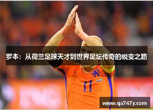 罗本：从荷兰足球天才到世界足坛传奇的蜕变之路