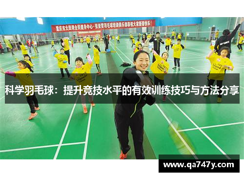 科学羽毛球：提升竞技水平的有效训练技巧与方法分享